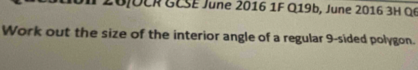 26|OCR GCSE June 2016 1F Q19b, June 2016 3H Q6 
Work out the size of the interior angle of a regular 9 -sided polygon.