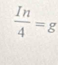  In/4 =g