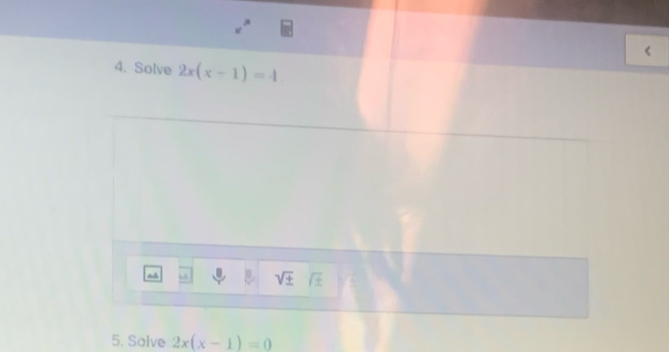 x^3
4. Solve 2x(x-1)=4
a
sqrt(± ) sqrt(± )
5. Salve 2x(x-1)=0