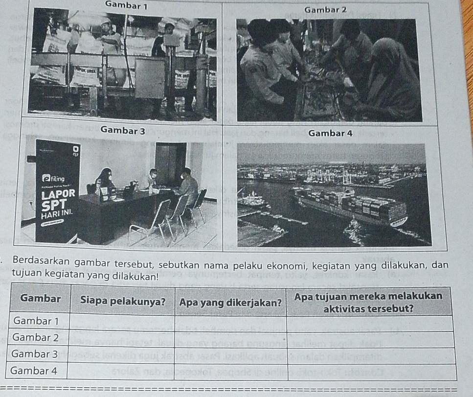 Gambar 1 
Gambar 2 
Berdasarkan gambar tersebut, sebutkan nama pelaku ekonomi, kegiatan yang dilakukan, dan 
tujuan kegiatan yang dilak