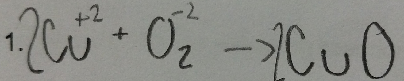 2Cu^(+2)+O^(-2)_2to 2CuO