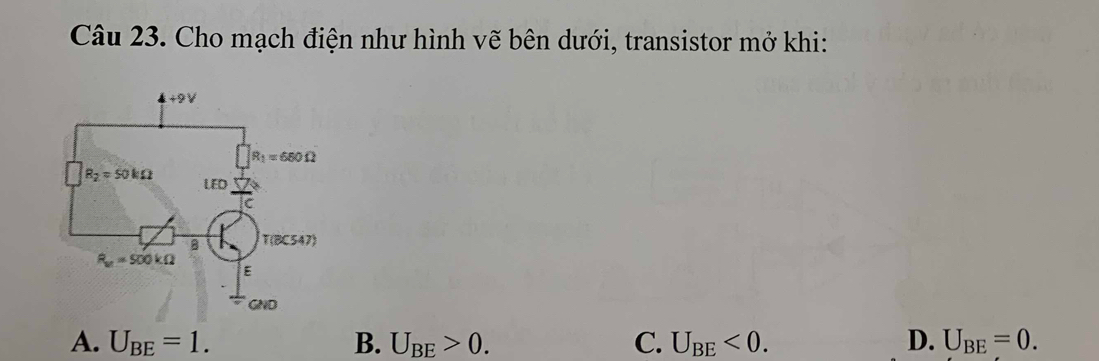 Cho mạch điện như hình vẽ bên dưới, transistor mở khi:
A. U_BE=1. B. U_BE>0. C. U_BE<0. D. U_BE=0.