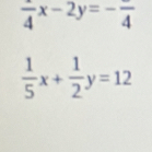 frac 4x-2y=-frac 4
 1/5 x+ 1/2 y=12