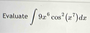 Evaluate ∈t 9x^6cos^2(x^7)dx