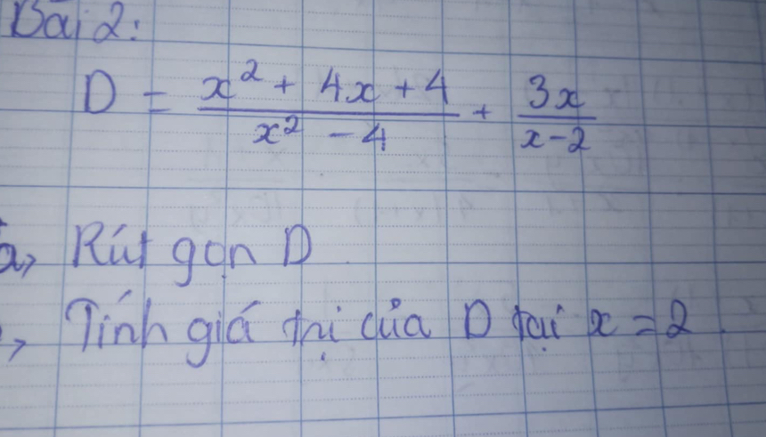 Daid:
D= (x^2+4x+4)/x^2-4 + 3x/x-2 
a, Rut gon D 
, Tinh giú zhi dua D fa x=2