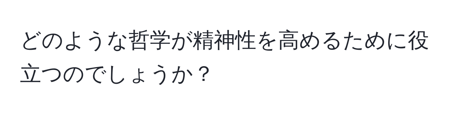 どのような哲学が精神性を高めるために役立つのでしょうか？