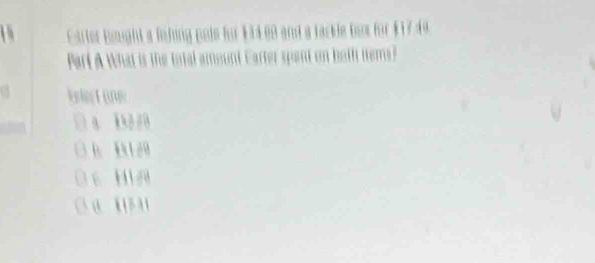 a Esrter Bouight a foshing pole for 13468 and a facle bor for $ 1744.
Part A What is the total amount Carter spent on both tems?

a i
B 
H n