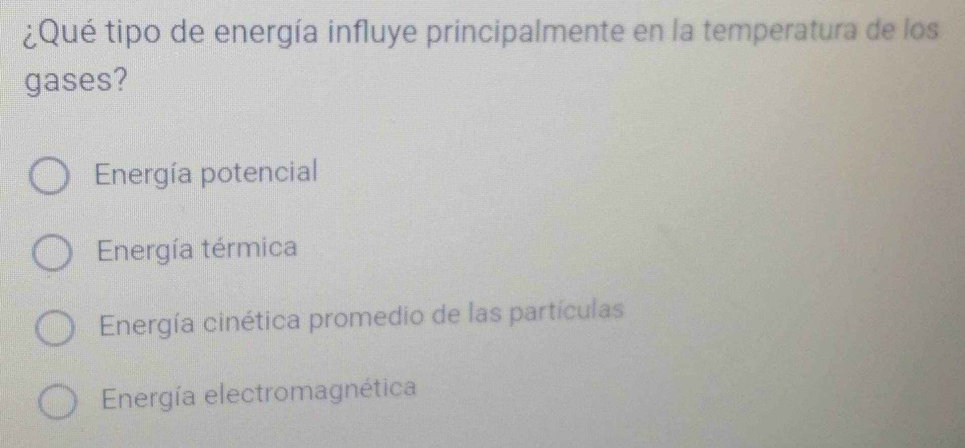 ¿Qué tipo de energía influye principalmente en la temperatura de los
gases?
Energía potencial
Energía térmica
Energía cinética promedio de las partículas
Energía electromagnética