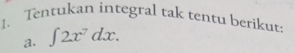 Tentukan integral tak tentu berikut: 
a. ∈t 2x^7dx.