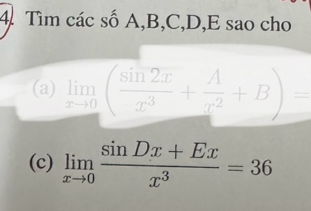 Tìm các số A, B, C, D, E sao cho 
(a) limlimits _xto 0( sin 2x/x^3 + A/x^2 +B)=
(c) limlimits _xto 0 (sin Dx+Ex)/x^3 =36