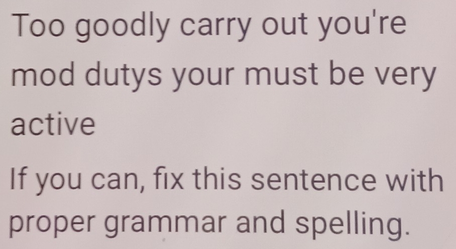 Solved: Too goodly carry out you're mod dutys your must be very active ...