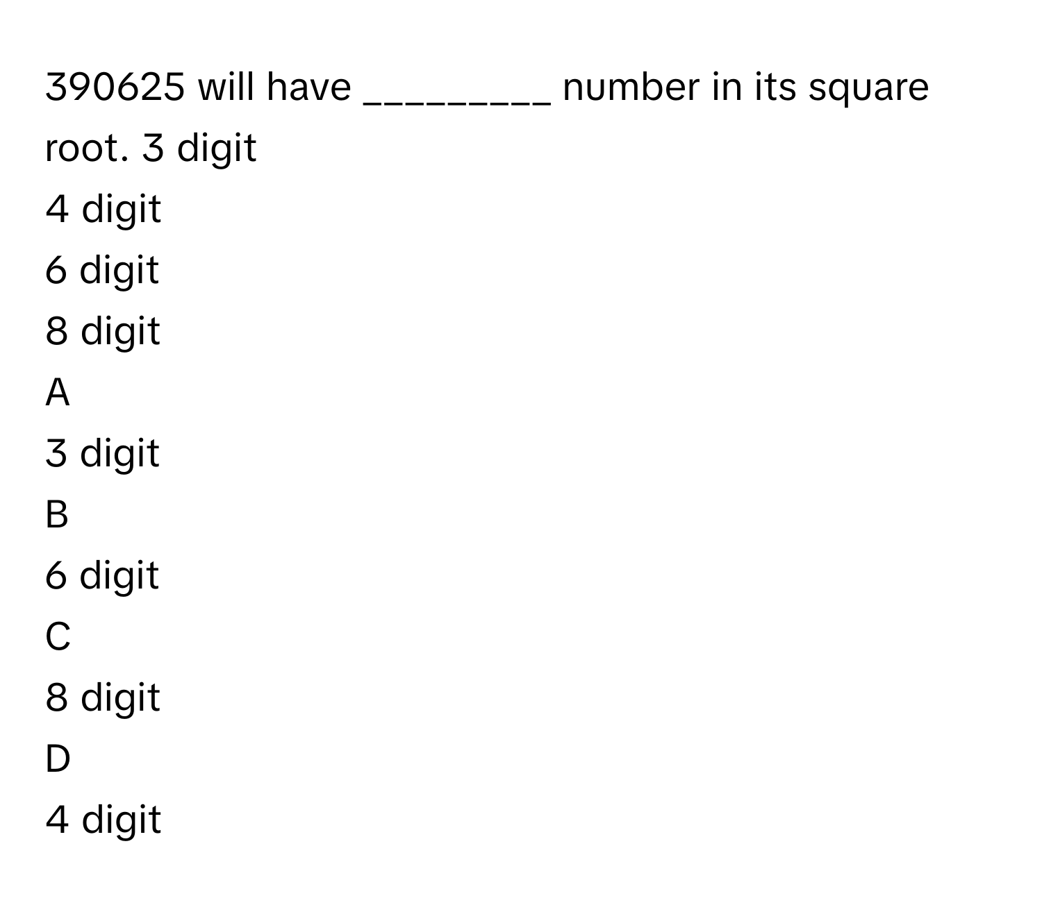 Solved: 390625 will have ______ number in its square root. 3 digit 4 digit  6 [Math]