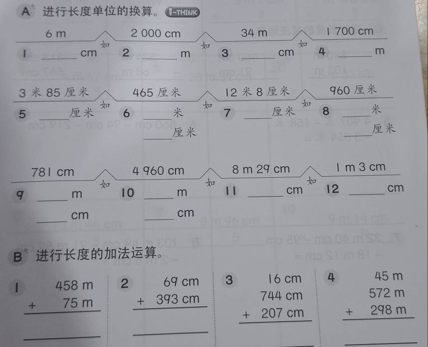 A 。 1-THINK
6 m 2 000 cm 34 m 1 700 cm

1 _cm 2 _ m 3 _ cm 4 _m 
3 85 465 12 8 960

5 _ 6 _ 7 _ 8 _ 
_ 

_

781 cm 4 960 cm 8 m 29 cm 1 m 3 cm

q _m 10 _ m 1 1 _cm 12 _ cm
_
cm
_
cm
B 。 
1 beginarrayr 458m +75m hline endarray 2 beginarrayr 69cm +393cm hline endarray 3 
_
beginarrayr 16cm 744cm +207cm hline endarray 4 beginarrayr 45m 572m +298m hline endarray
_ 
_