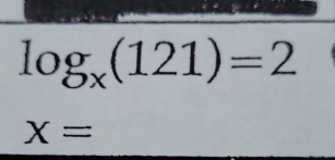 log _x(121)=2
X=