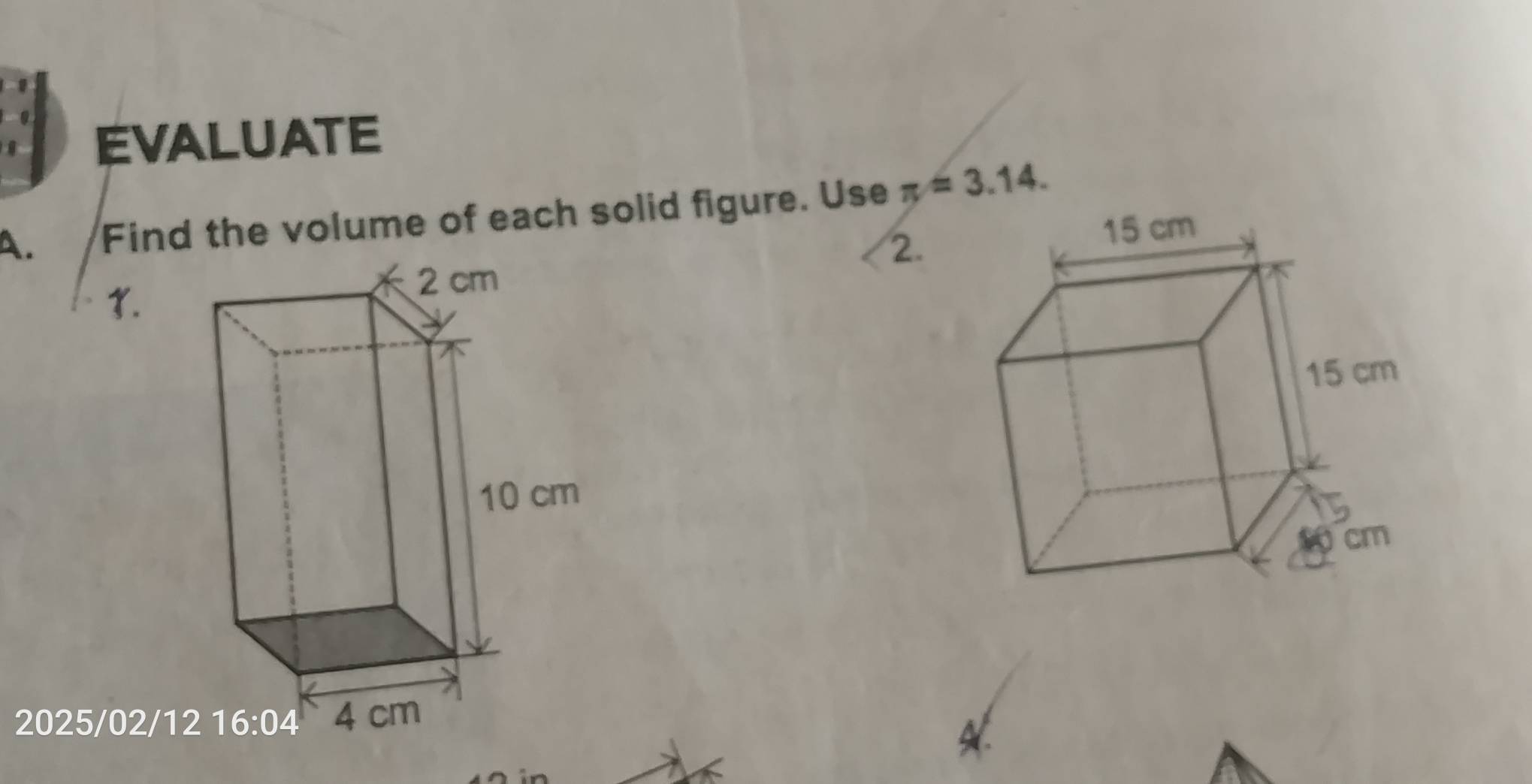 EVALUATE 
A. Find the volume of each solid figure. Use π =3.14. 
2. 
. 
2025/02/1