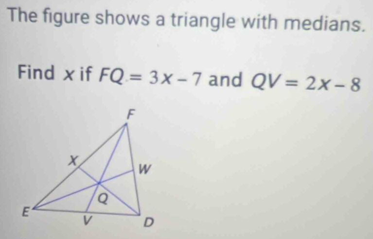 The figure shows a triangle with medians. 
Find x if FQ=3x-7 and QV=2x-8