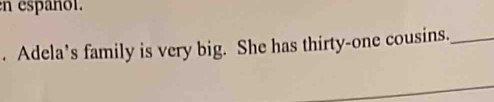 en español. 
. Adela’s family is very big. She has thirty-one cousins._