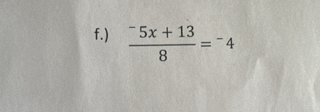 )
frac ^-5x+138=^-4