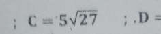 C=5sqrt(27); D=