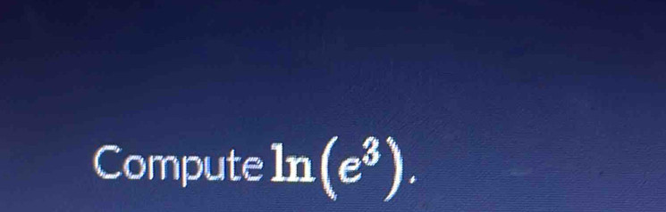 Compute ln (e^3).