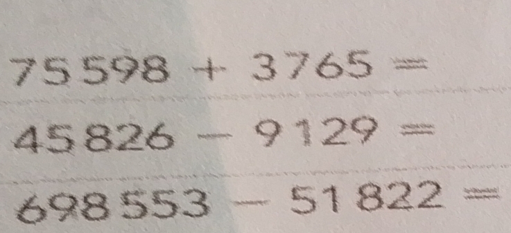 75598+3765=
45826-9129=
698553-51822=