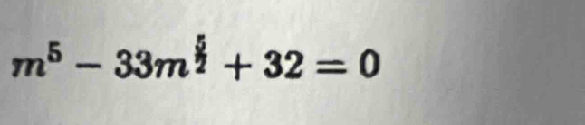 m^5-33m^(frac 5)2+32=0