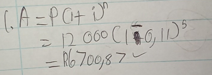 1.A=P(1+i)^n
=12000(1-0,11)^5
=R6700,87