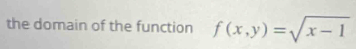 the domain of the function f(x,y)=sqrt(x-1)