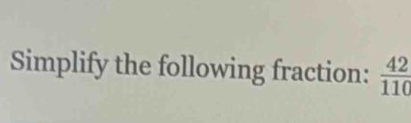 Simplify the following fraction:  42/110 