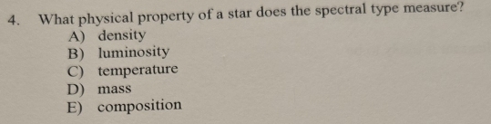 What physical property of a star does the spectral type measure?
A) density
B) luminosity
C) temperature
D) mass
E) composition