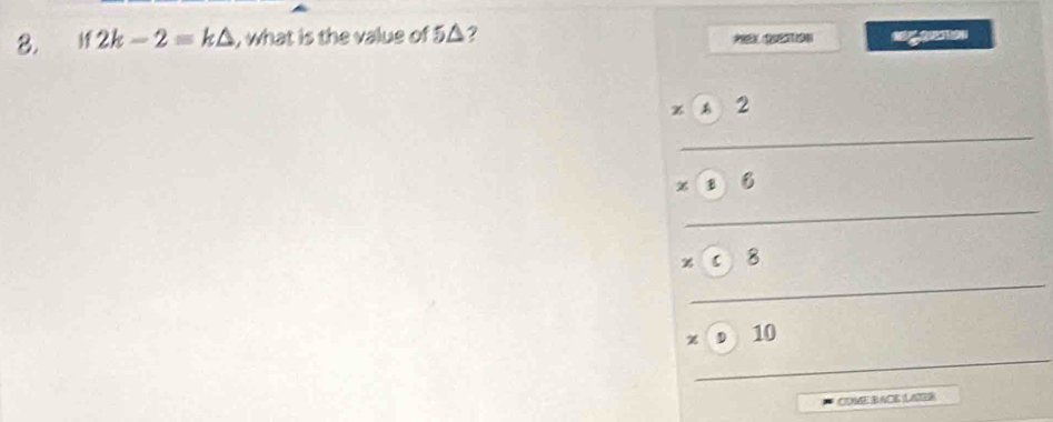 2k-2=k△ , what is the value of 5△ 2 

A 2
beginarrayr □ □  * □ &□  * □ 8 hline * 5&10&□ □  hline endarray ____ 
frac  
□  
COMEBACE LAER