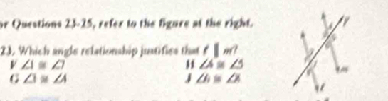 or Questions 23-25 , refer to the figure at the right.
23. Which angle relationship justifies that l|m
∠ 1≌ ∠ 7
∠ A≌ ∠ 5
G∠ 3≌ ∠ 4
∠ h≌ ∠ X