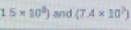 15* 10^3) and (7.4* 10^7)
frac frac 