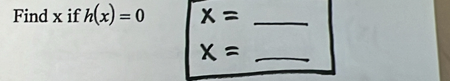 Find x if h(x)=0 x = _
x= _