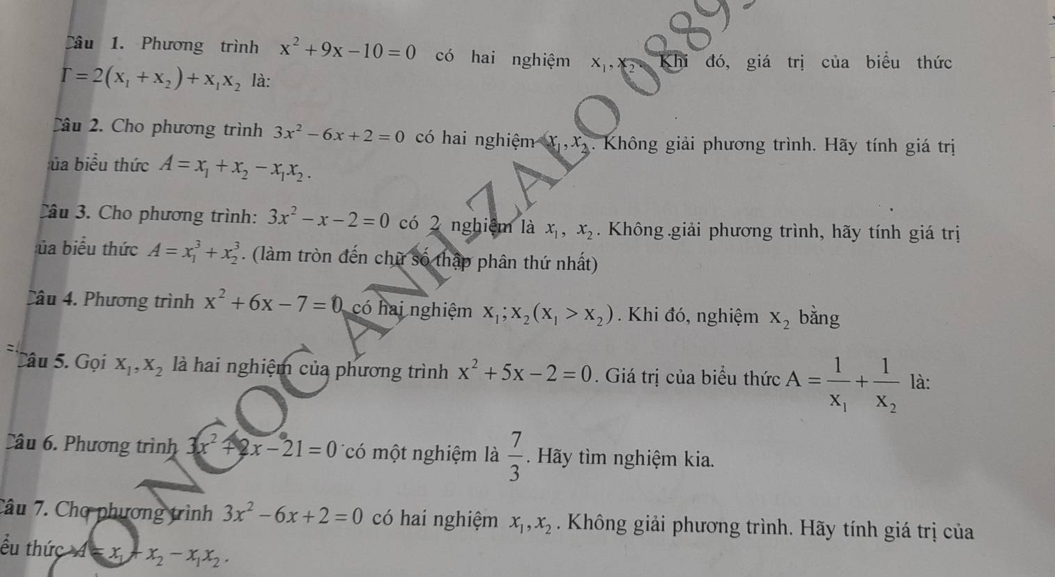 Phương trình x^2+9x-10=0 có hai nghiệm X_1,X_2 Khi đó, giá trị của biểu thức
T=2(x_1+x_2)+x_1x_2 là:
Câu 2. Cho phương trình 3x^2-6x+2=0 có hai nghiệm x_1,x_2. Không giải phương trình. Hãy tính giá trị
:ủa biểu thức A=x_1+x_2-x_1x_2.
Câu 3. Cho phương trình: 3x^2-x-2=0 có 2 nghiệm là x_1,x_2. Không giải phương trình, hãy tính giá trị
ủa biểu thức A=x_1^(3+x_2^3. (làm tròn đến chữ số thập phân thứ nhất)
Câu 4. Phương trình x^2)+6x-7=0 có hai nghiệm x_1;x_2(x_1>x_2).  Khi đó, nghiệm X_2 bǎng
Câu 5. Gọi X_1,X_2 là hai nghiệm của phương trình x^2+5x-2=0. Giá trị của biểu thức A=frac 1x_1+frac 1x_2 là:
Câu 6. Phương trình 3x^2+2x-21=0 có một nghiệm là  7/3 . Hãy tìm nghiệm kia.
Câu 7. Chợ phương trình 3x^2-6x+2=0 có hai nghiệm x_1,x_2. Không giải phương trình. Hãy tính giá trị của
ều thức A=x_1+x_2-x_1x_2.