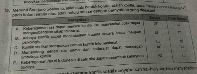 provokasi perpecanan meru 
15. Menurut Soerjono Soekanto, salah satu bentuk konflik adalah konflik rasial. Berilah tanda centang (√) 
ai dengan pernyataan yang diajukan! 
ur tentang konflik sosial menyan.