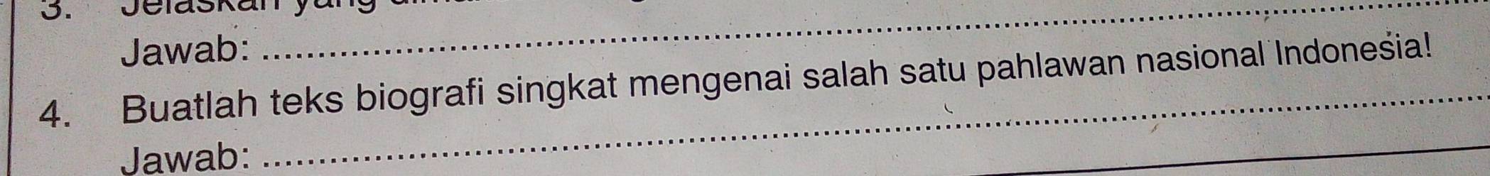 Jelaskan yan 
Jawab: 
4. Buatlah teks biografi singkat mengenai salah satu pahlawan nasional Indoneśia! 
Jawab: 
_