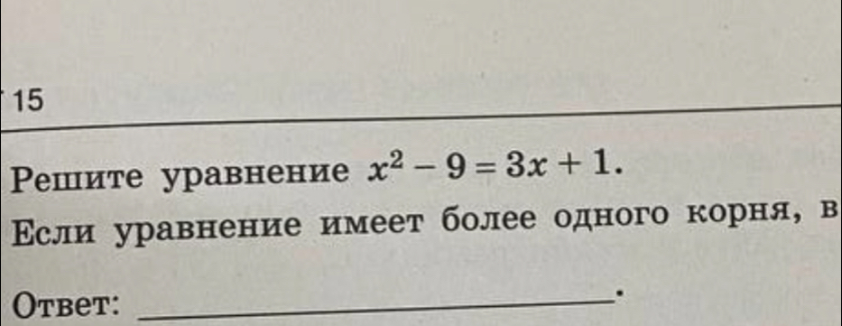 15 
Ρешите уравнение x^2-9=3x+1. 
Εсли уравнение имеет более одного корня, в 
Otbet:_ 
.