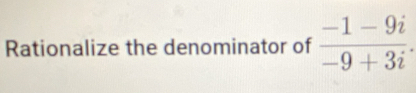 Rationalize the denominator of  (-1-9i)/-9+3i .