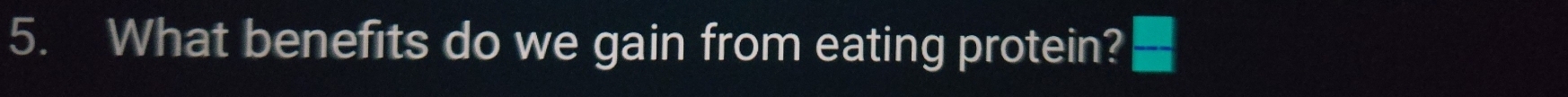 What benefits do we gain from eating protein?