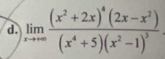 limlimits _xto +∈fty frac (x^2+2x)^4(2x-x^2)(x^4+5)(x^2-1)^3.