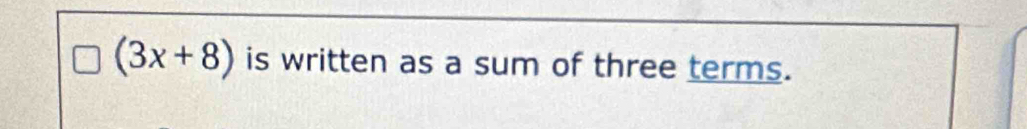 (3x+8) is written as a sum of three terms.