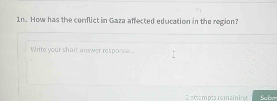 How has the conflict in Gaza affected education in the region? 
Write your short answer response... 
2 attempts remaining Subm