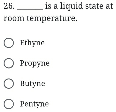 is a liquid state at
room temperature.
Ethyne
Propyne
Butyne
Pentyne