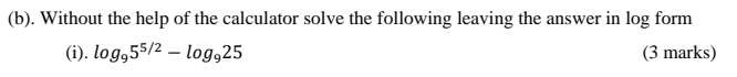 Without the help of the calculator solve the following leaving the answer in log form 
(i). log _95^(5/2)-log _925 (3 marks)