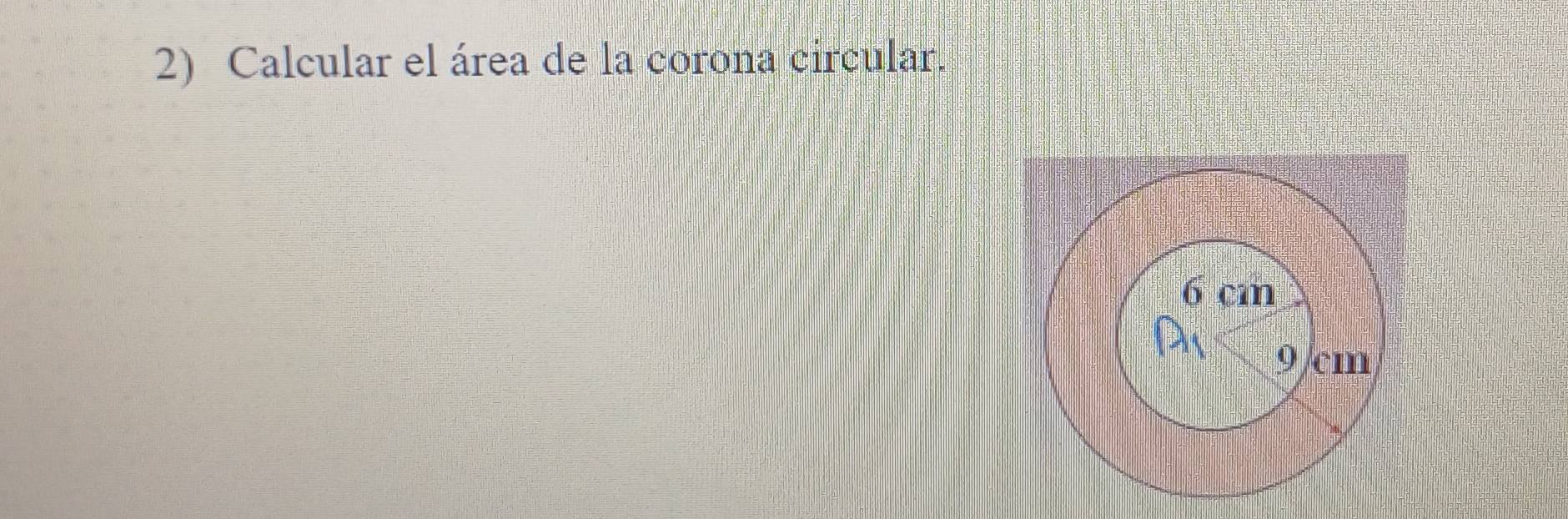 Calcular el área de la corona circular.
6 cm
9/cm