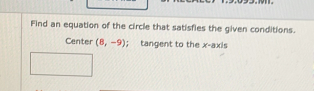 Find an equation of the circle that satisfies the given conditions. 
Center (8,-9); tangent to the x-axis