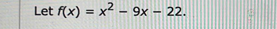 Let f(x)=x^2-9x-22.