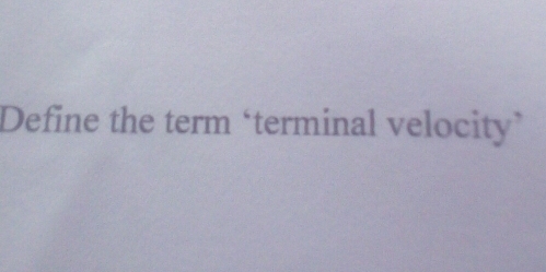 Define the term ‘terminal velocity’