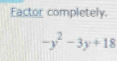 Factor completely.
-y^2-3y+18